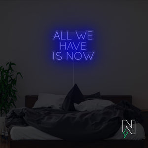 All We Have Is Now Neon Sign